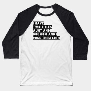 i have two titles aunt and dogmom and i rock them both black Baseball T-Shirt